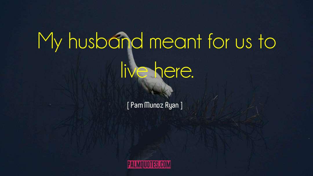 Pam Munoz Ryan Quotes: My husband meant for us