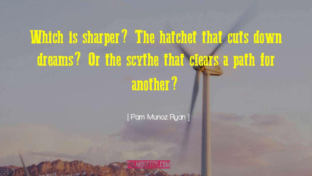 Pam Munoz Ryan Quotes: Which is sharper? The hatchet