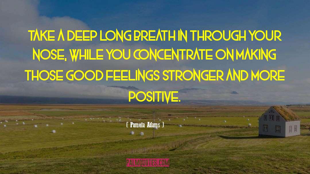 Pamela Adams Quotes: Take a deep long breath
