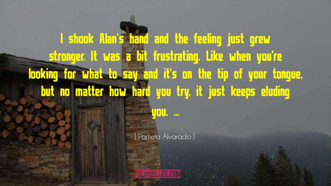 Pamela Alvarado Quotes: I shook Alan's hand and