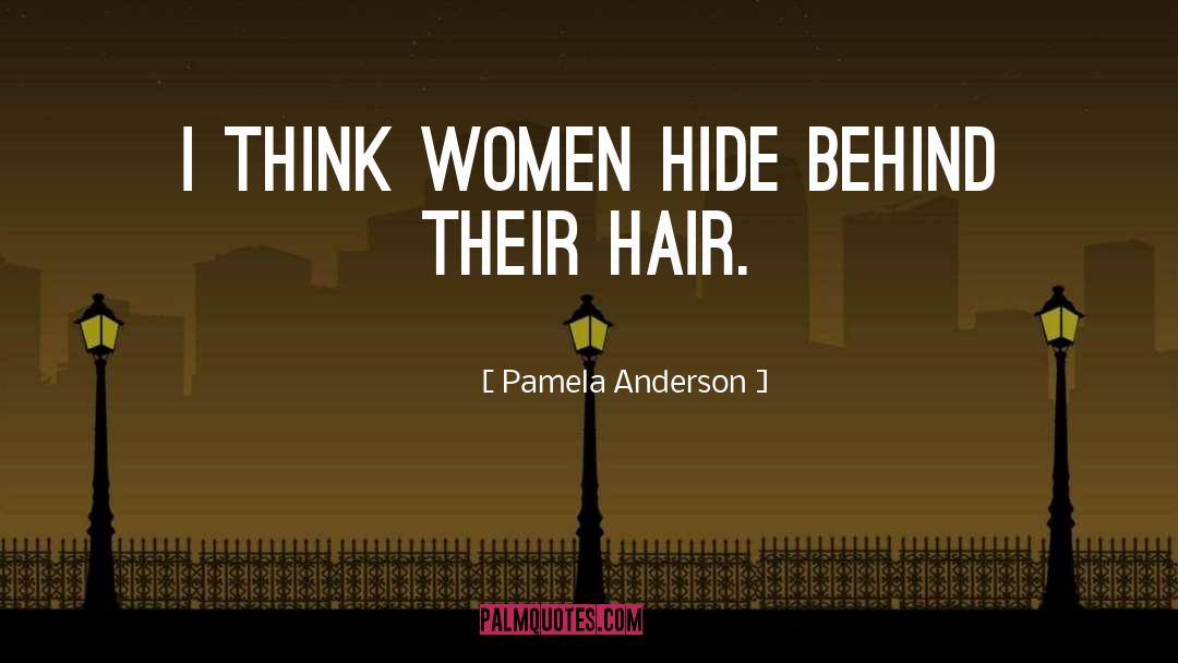 Pamela Anderson Quotes: I think women hide behind