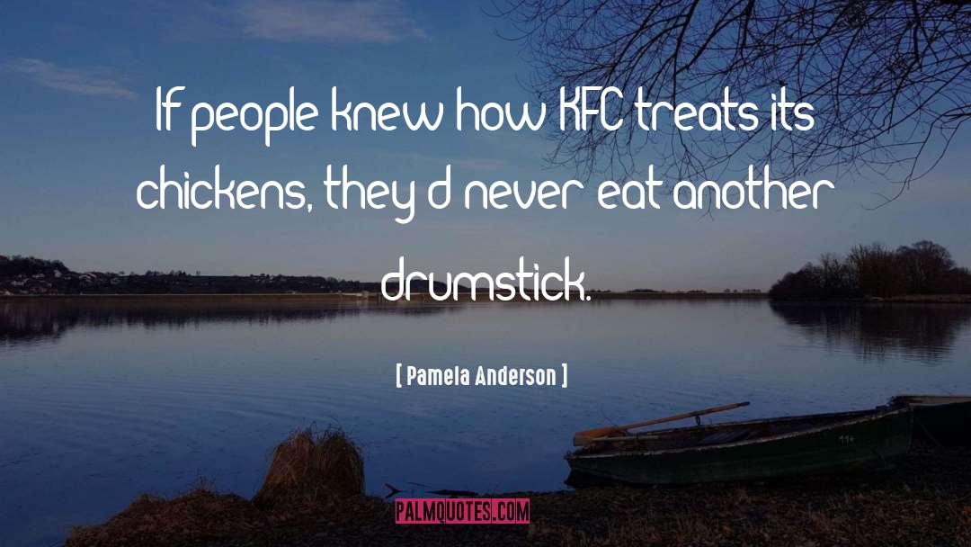 Pamela Anderson Quotes: If people knew how KFC