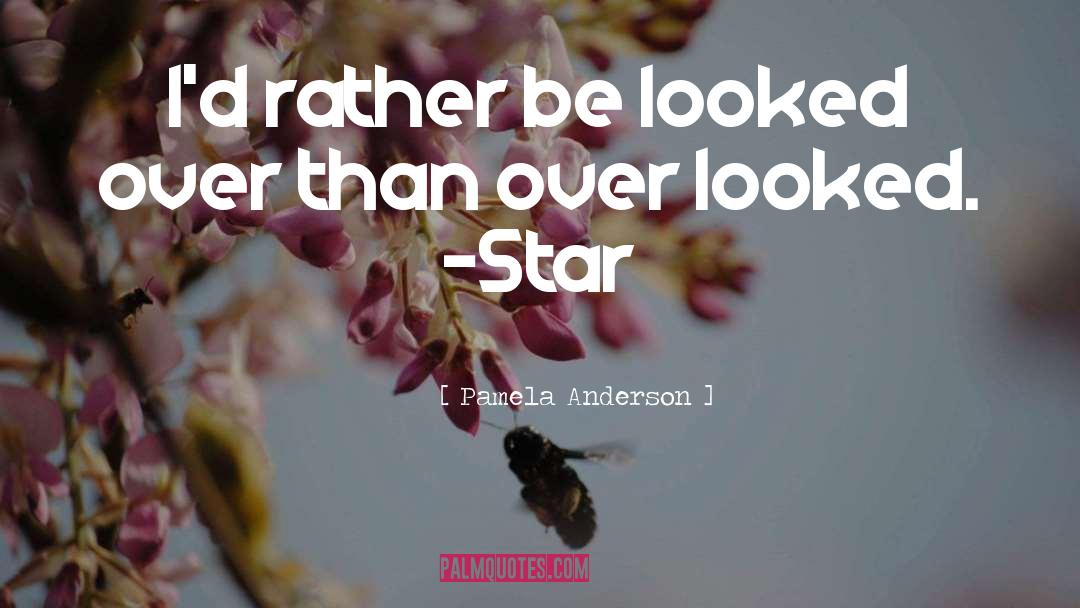 Pamela Anderson Quotes: I'd rather be looked over