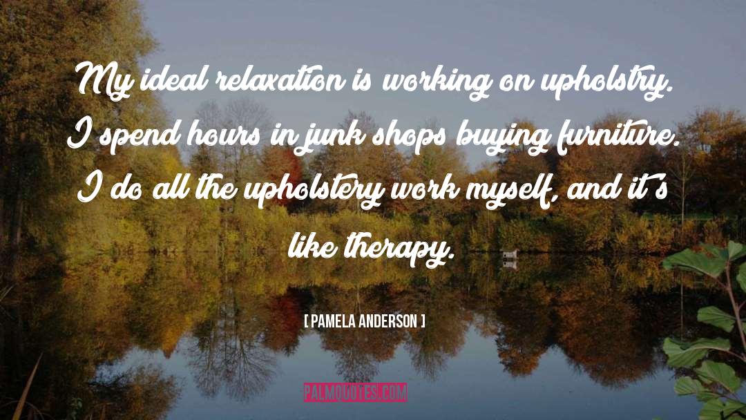 Pamela Anderson Quotes: My ideal relaxation is working
