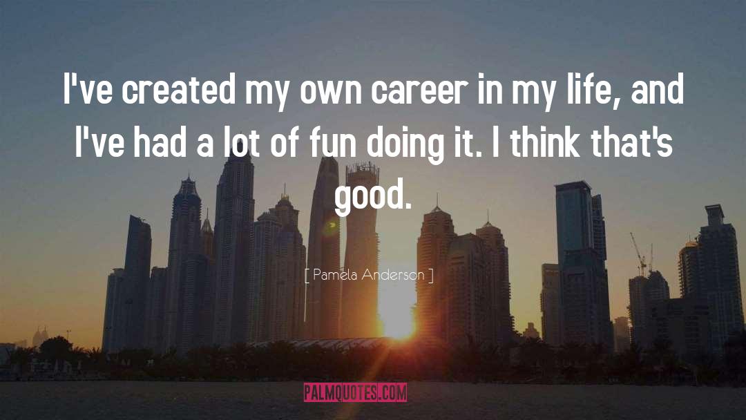 Pamela Anderson Quotes: I've created my own career
