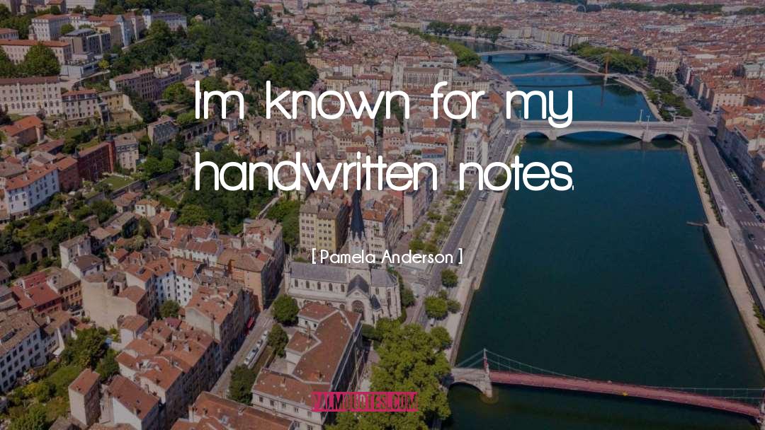 Pamela Anderson Quotes: I'm known for my handwritten