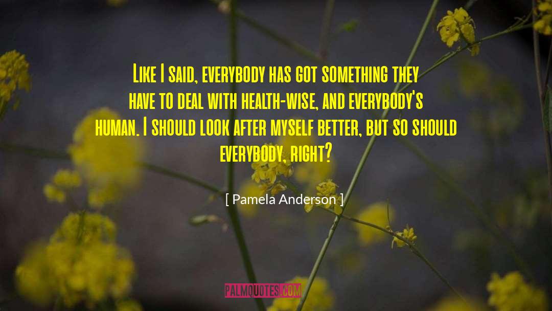 Pamela Anderson Quotes: Like I said, everybody has
