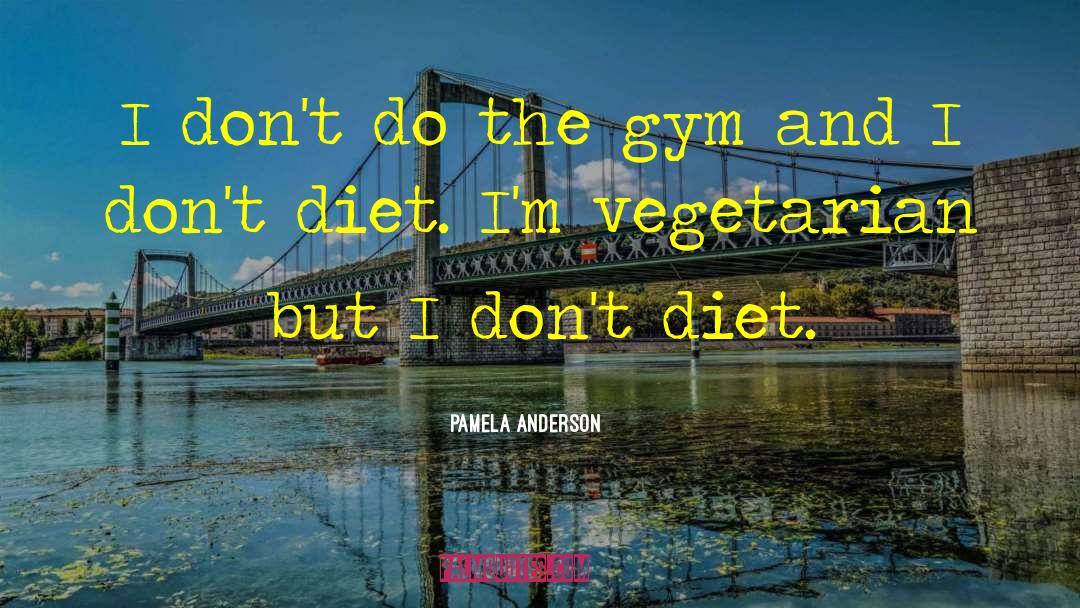 Pamela Anderson Quotes: I don't do the gym