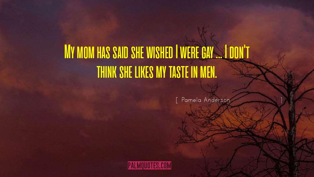 Pamela Anderson Quotes: My mom has said she