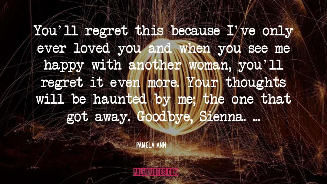 Pamela Ann Quotes: You'll regret this because I've