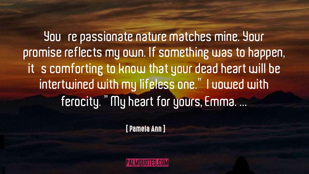 Pamela Ann Quotes: You're passionate nature matches mine.