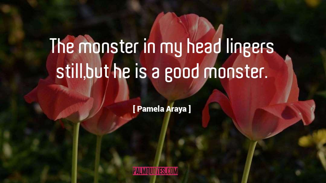 Pamela Araya Quotes: The monster in my head
