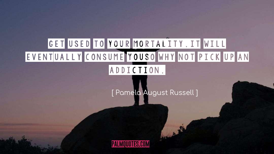 Pamela August Russell Quotes: Get used to your mortality.<br