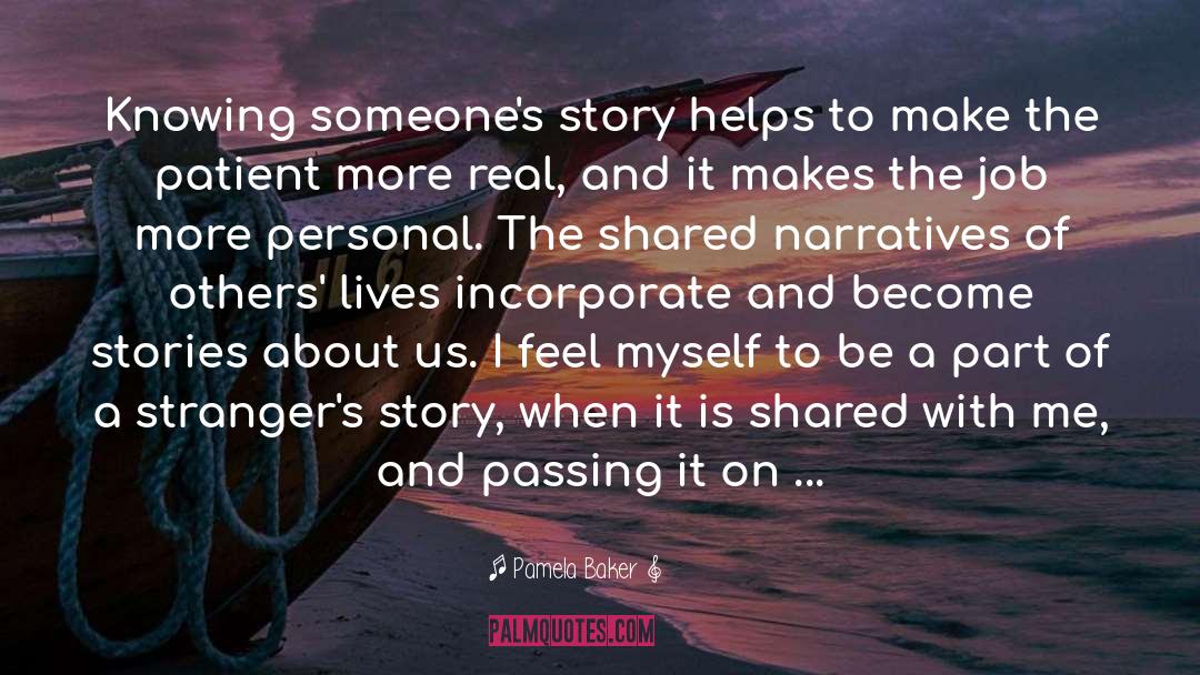 Pamela Baker Quotes: Knowing someone's story helps to