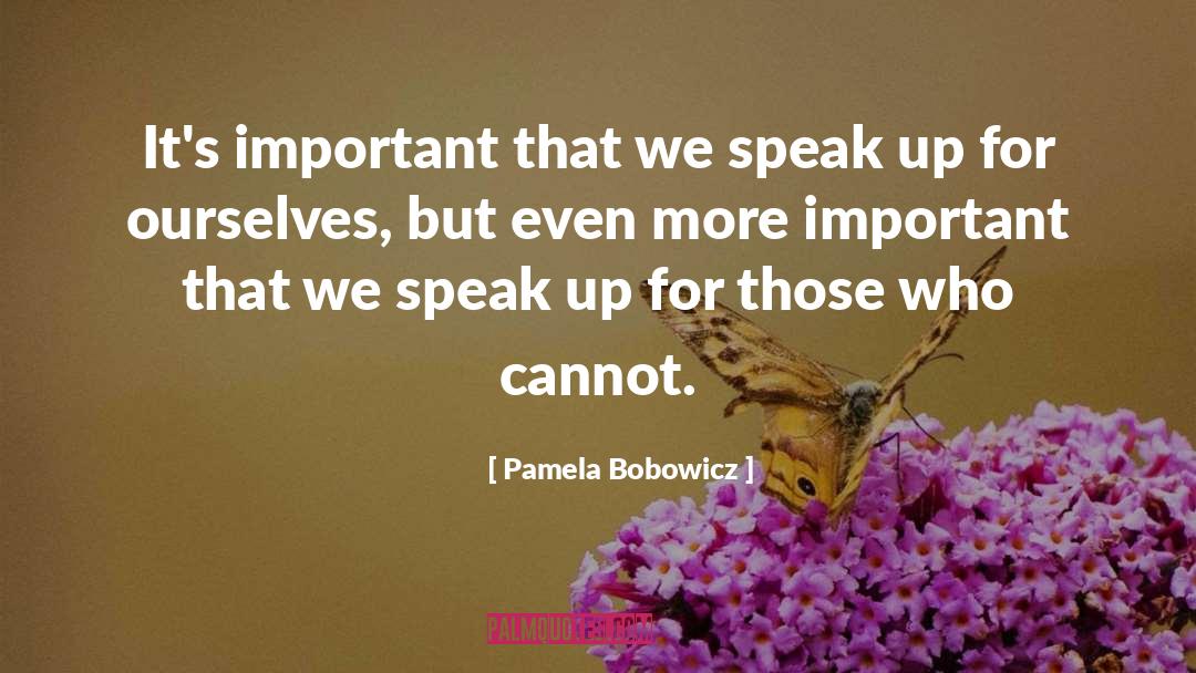 Pamela Bobowicz Quotes: It's important that we speak