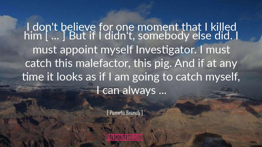 Pamela Branch Quotes: I don't believe for one