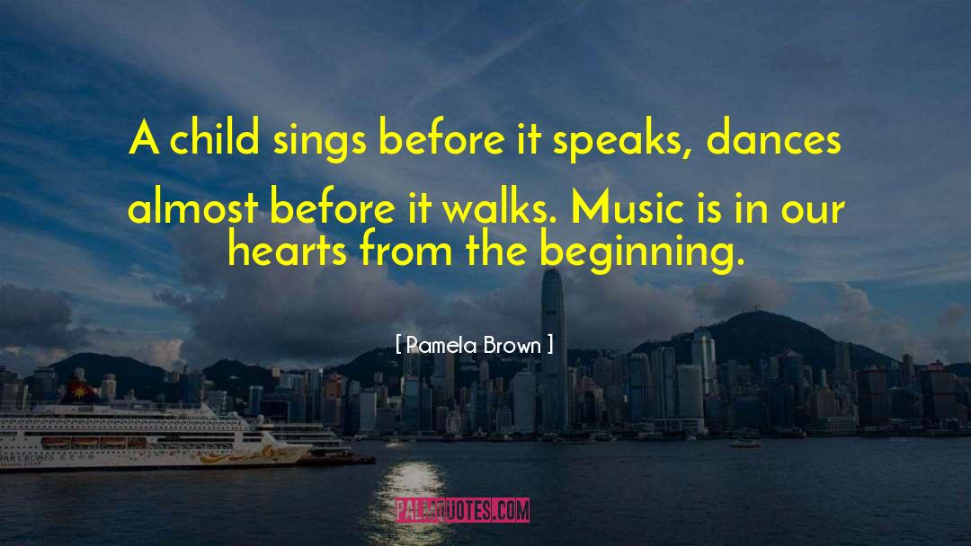 Pamela Brown Quotes: A child sings before it