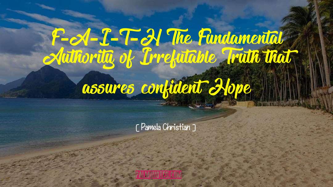 Pamela Christian Quotes: F-A-I-T-H The Fundamental Authority of