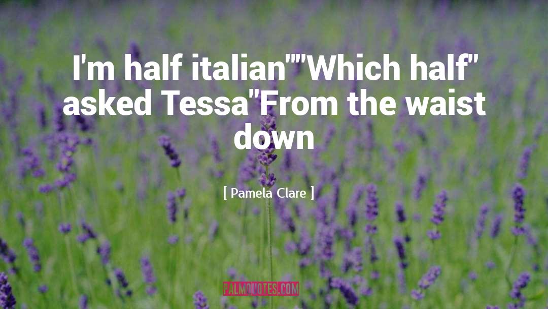 Pamela Clare Quotes: I'm half italian