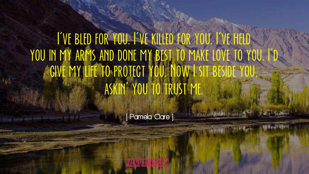 Pamela Clare Quotes: I've bled for you. I've