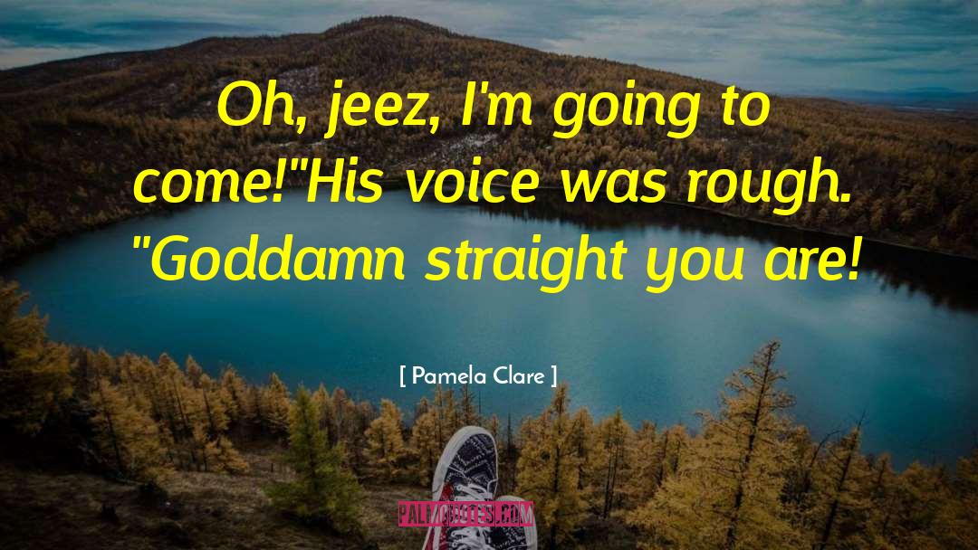 Pamela Clare Quotes: Oh, jeez, I'm going to