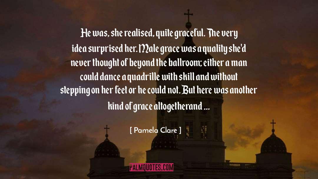 Pamela Clare Quotes: He was, she realised, quite
