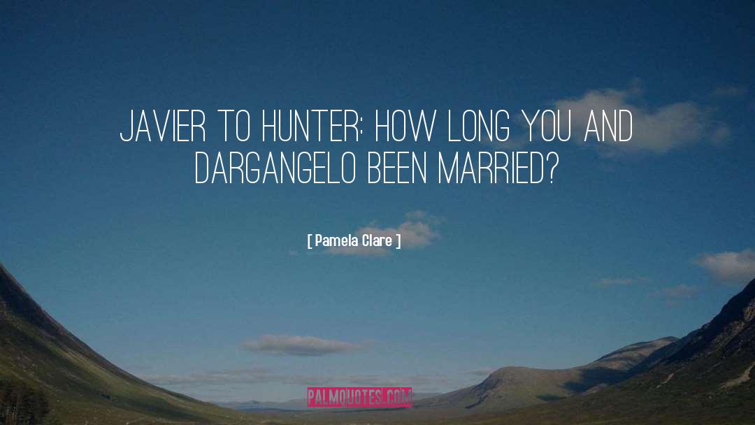 Pamela Clare Quotes: Javier to Hunter: How long