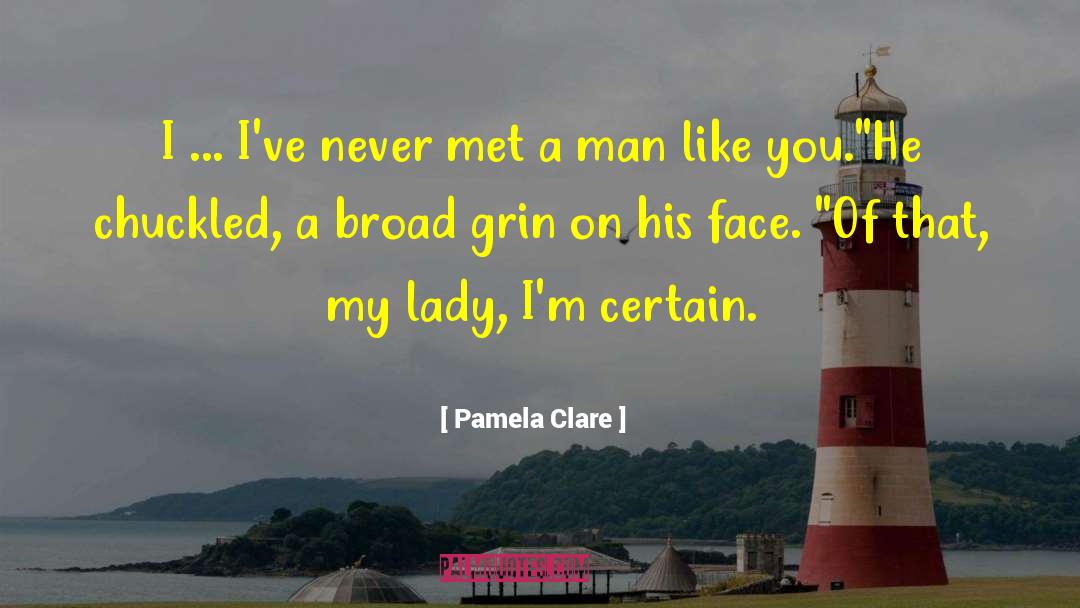 Pamela Clare Quotes: I ... I've never met