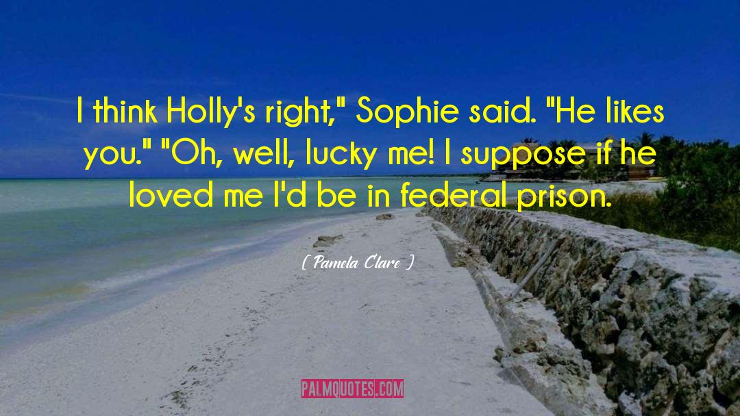 Pamela Clare Quotes: I think Holly's right,