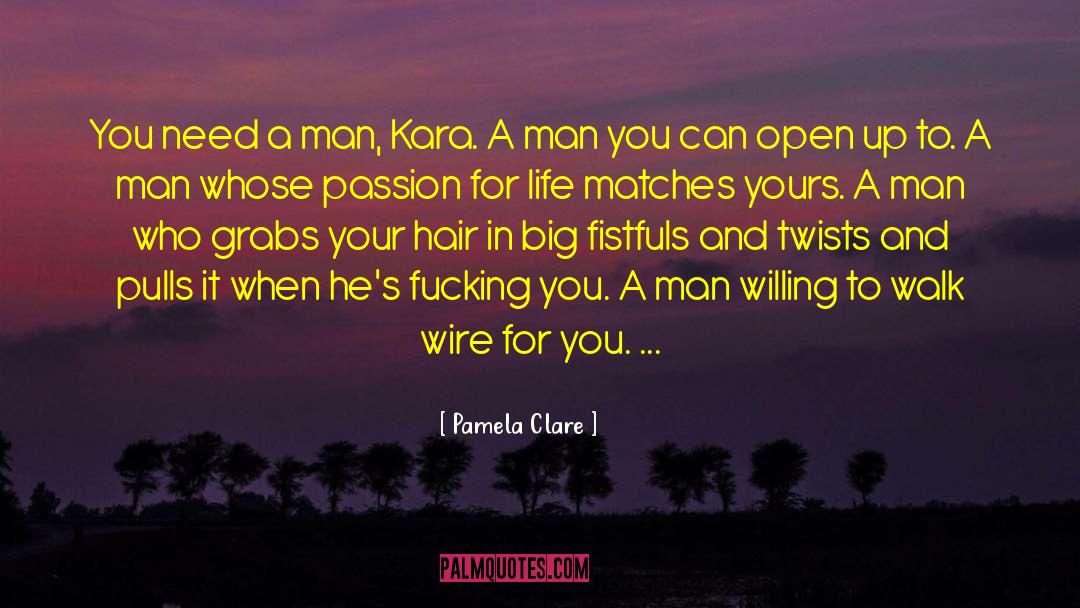 Pamela Clare Quotes: You need a man, Kara.