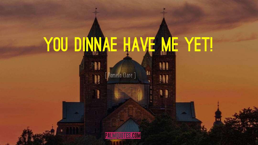 Pamela Clare Quotes: You dinnae have me yet!