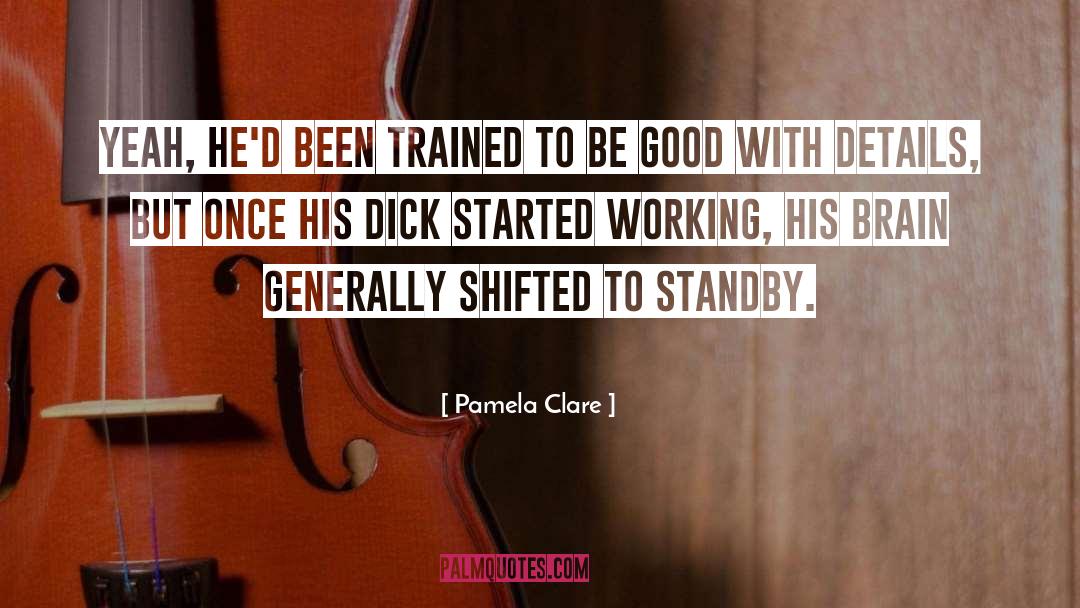 Pamela Clare Quotes: Yeah, he'd been trained to
