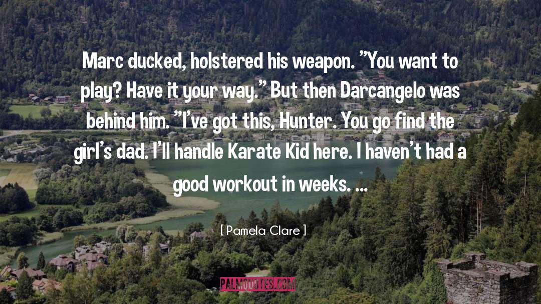 Pamela Clare Quotes: Marc ducked, holstered his weapon.