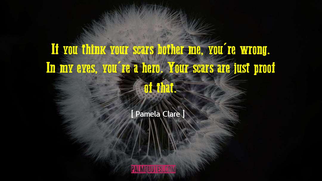 Pamela Clare Quotes: If you think your scars