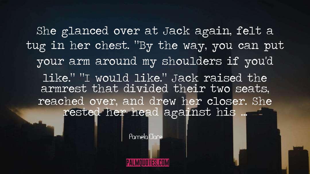 Pamela Clare Quotes: She glanced over at Jack