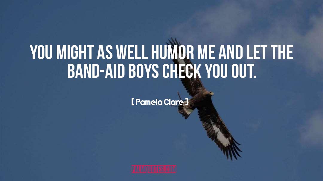 Pamela Clare Quotes: You might as well humor