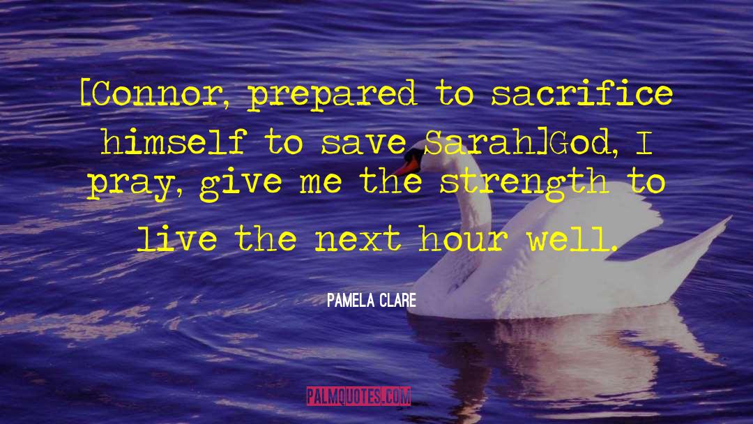 Pamela Clare Quotes: [Connor, prepared to sacrifice himself