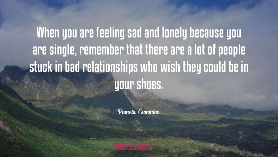 Pamela Cummins Quotes: When you are feeling sad