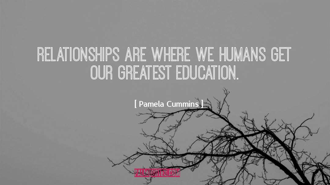 Pamela Cummins Quotes: Relationships are where we humans