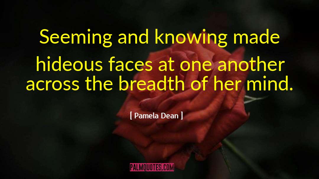 Pamela Dean Quotes: Seeming and knowing made hideous