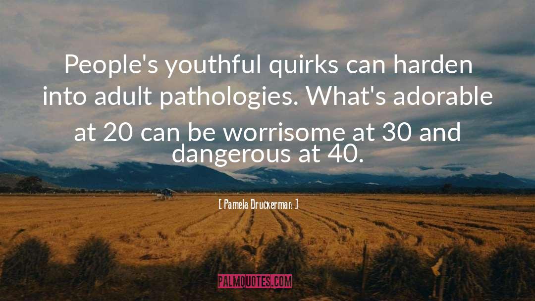 Pamela Druckerman Quotes: People's youthful quirks can harden