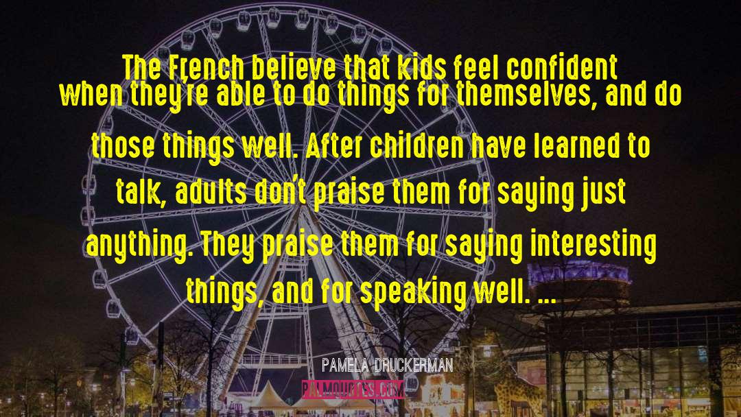 Pamela Druckerman Quotes: The French believe that kids