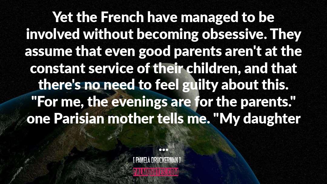 Pamela Druckerman Quotes: Yet the French have managed