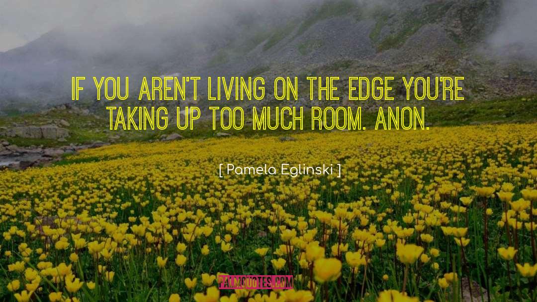 Pamela Eglinski Quotes: If you aren't living on