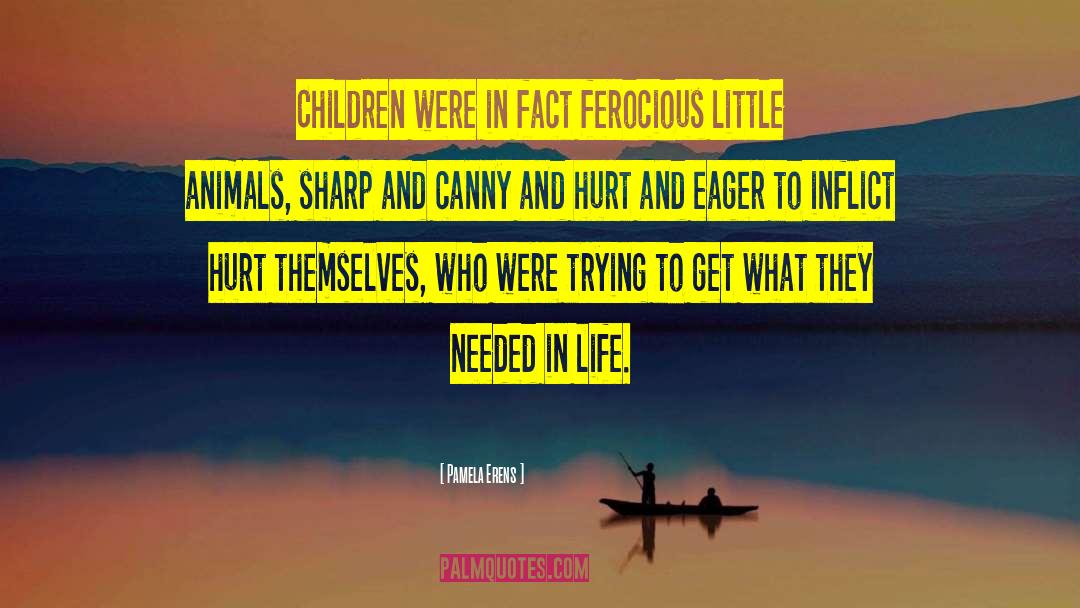 Pamela Erens Quotes: Children were in fact ferocious