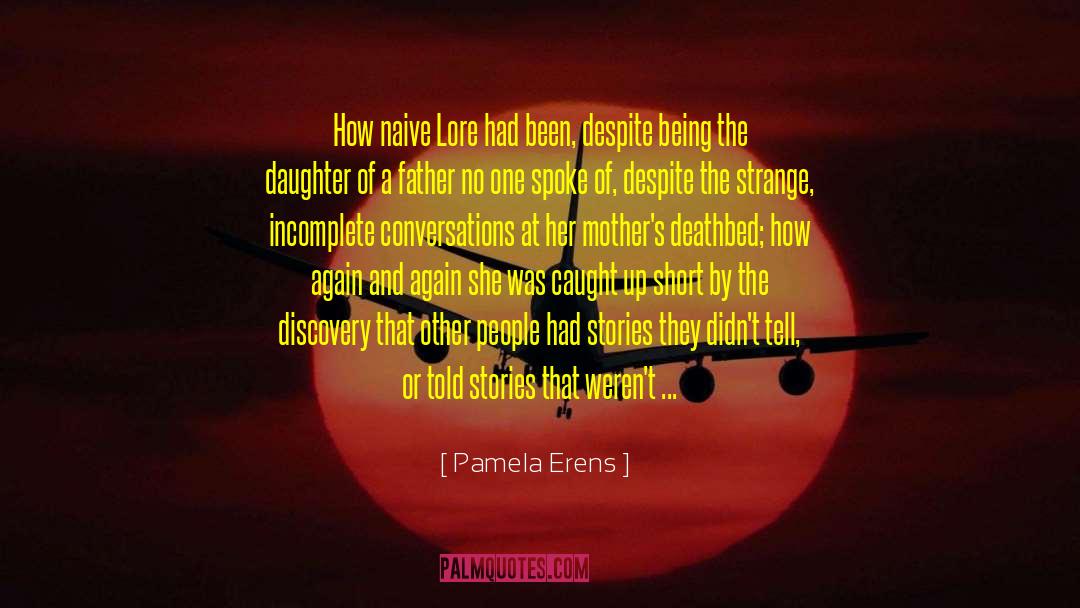 Pamela Erens Quotes: How naive Lore had been,