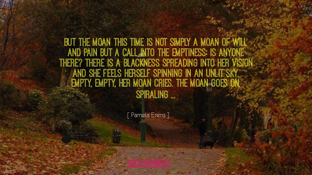 Pamela Erens Quotes: But the moan this time