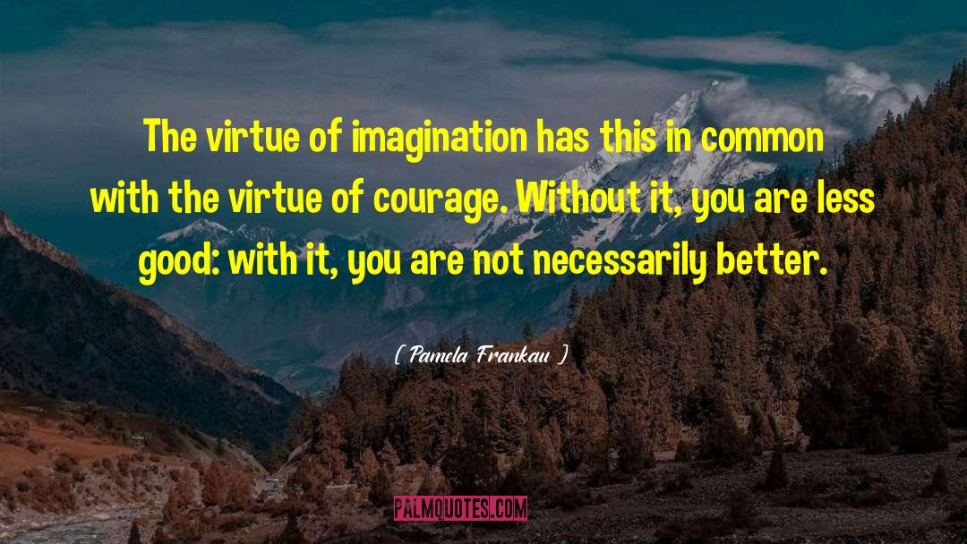 Pamela Frankau Quotes: The virtue of imagination has