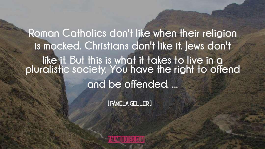 Pamela Geller Quotes: Roman Catholics don't like when