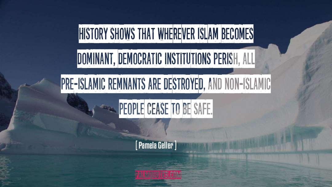 Pamela Geller Quotes: History shows that wherever Islam